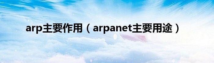 arp主要作用（arpanet主要用途）