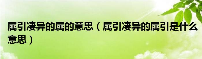 属引凄异的属的意思（属引凄异的属引是什么意思）