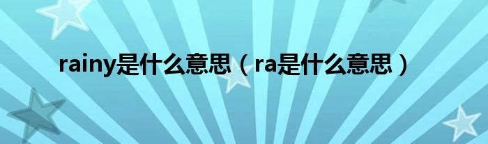 rainy是什么意思（ra是什么意思）