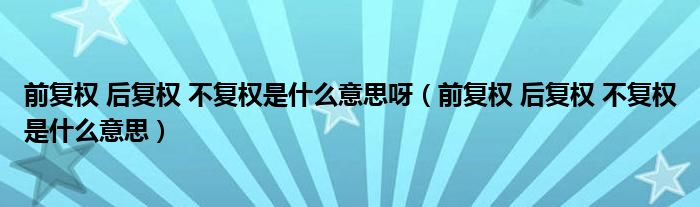 前复权 后复权 不复权是什么意思呀（前复权 后复权 不复权是什么意思）