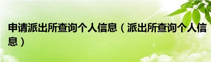 申请派出所查询个人信息（派出所查询个人信息）