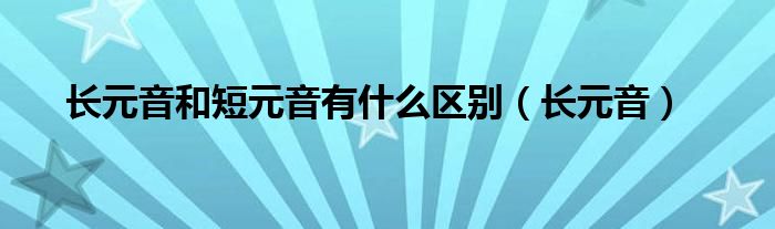 长元音和短元音有什么区别（长元音）