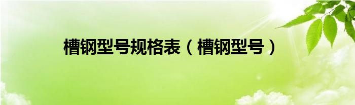 槽钢型号规格表（槽钢型号）