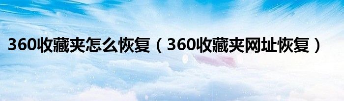 360收藏夹怎么恢复（360收藏夹网址恢复）