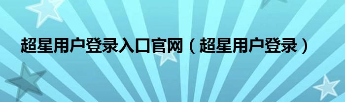 超星用户登录入口官网（超星用户登录）