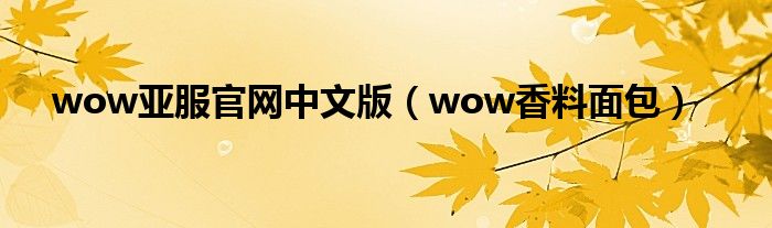 wow亚服官网中文版（wow香料面包）