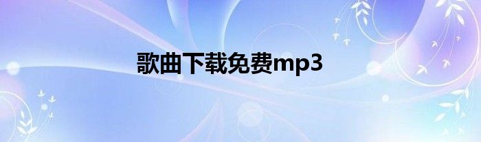 歌曲下载免费mp3