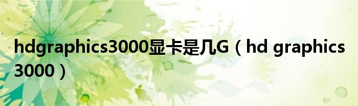 hdgraphics3000显卡是几G（hd graphics 3000）