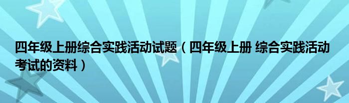 四年级上册综合实践活动试题（四年级上册 综合实践活动 考试的资料）