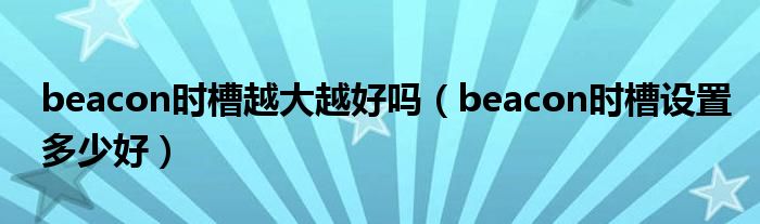 beacon时槽越大越好吗（beacon时槽设置多少好）