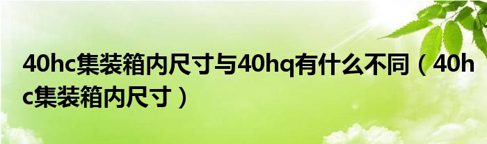 40hc集装箱内尺寸与40hq有什么不同（40hc集装箱内尺寸）