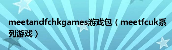 meetandfchkgames游戏包（meetfcuk系列游戏）