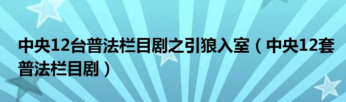 中央12台普法栏目剧之引狼入室（中央12套普法栏目剧）