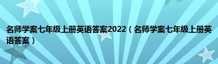 名师学案七年级上册英语答案2022（名师学案七年级上册英语答案）