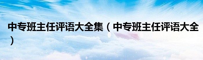 中专班主任评语大全集（中专班主任评语大全）