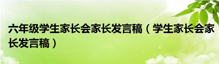 六年级学生家长会家长发言稿（学生家长会家长发言稿）