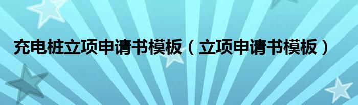 充电桩立项申请书模板（立项申请书模板）