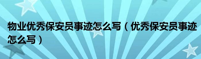 物业优秀保安员事迹怎么写（优秀保安员事迹怎么写）