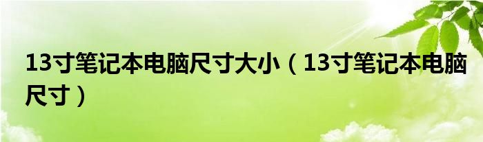 13寸笔记本电脑尺寸大小（13寸笔记本电脑尺寸）