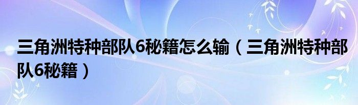 三角洲特种部队6秘籍怎么输（三角洲特种部队6秘籍）