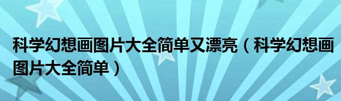 科学幻想画图片大全简单又漂亮（科学幻想画图片大全简单）