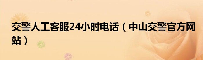 交警人工客服24小时电话（中山交警官方网站）