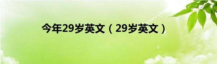 今年29岁英文（29岁英文）