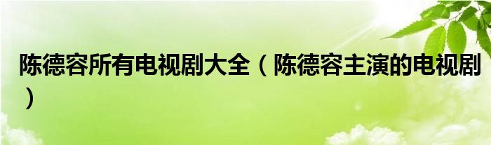 陈德容所有电视剧大全（陈德容主演的电视剧）