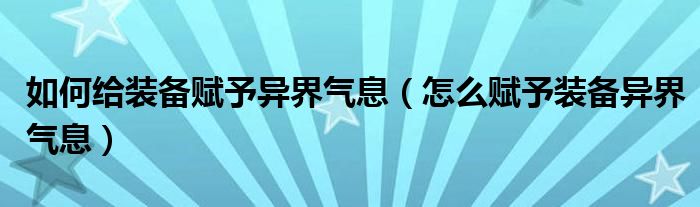 如何给装备赋予异界气息（怎么赋予装备异界气息）