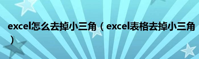 excel怎么去掉小三角（excel表格去掉小三角）