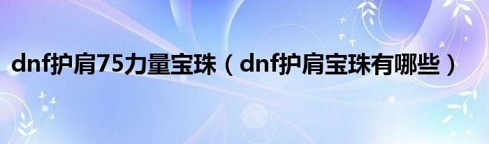 dnf护肩75力量宝珠（dnf护肩宝珠有哪些）