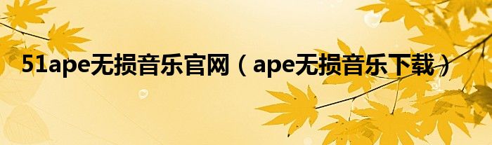 51ape无损音乐官网（ape无损音乐下载）