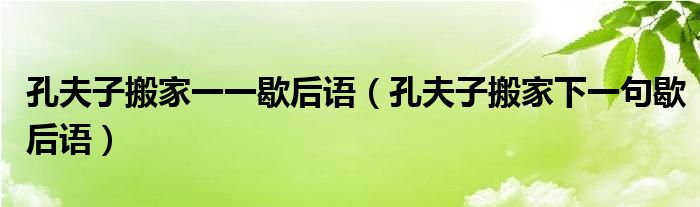 孔夫子搬家一一歇后语（孔夫子搬家下一句歇后语）