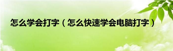 怎么学会打字（怎么快速学会电脑打字）