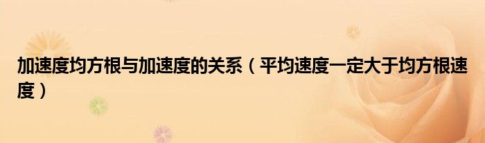 加速度均方根与加速度的关系（平均速度一定大于均方根速度）