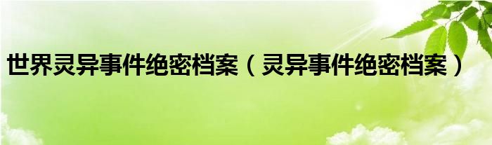 世界灵异事件绝密档案（灵异事件绝密档案）