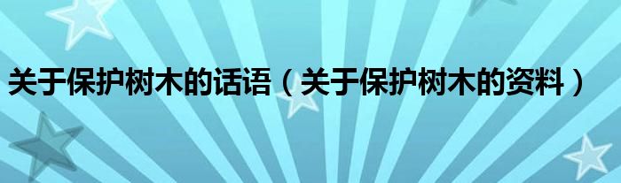 关于保护树木的话语（关于保护树木的资料）