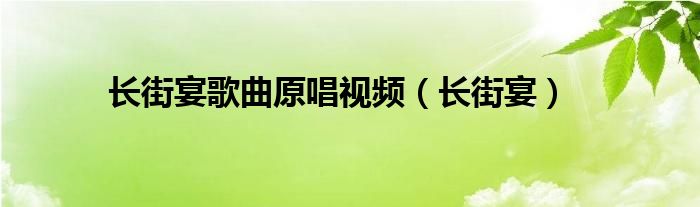 长街宴歌曲原唱视频（长街宴）