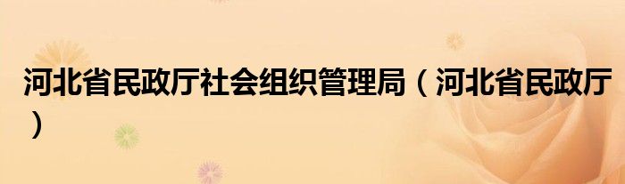 河北省民政厅社会组织管理局（河北省民政厅）