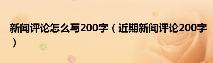 新闻评论怎么写200字（近期新闻评论200字）