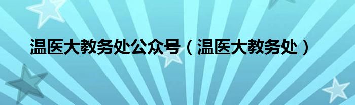 温医大教务处公众号（温医大教务处）