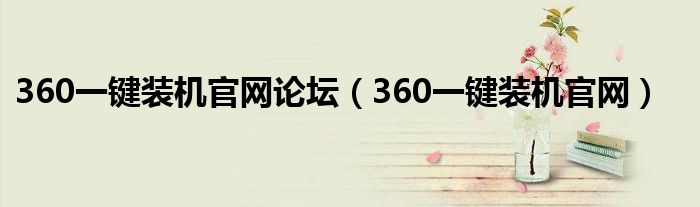 360一键装机官网论坛（360一键装机官网）