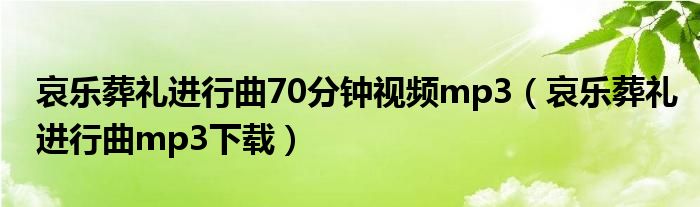 哀乐葬礼进行曲70分钟视频mp3（哀乐葬礼进行曲mp3下载）