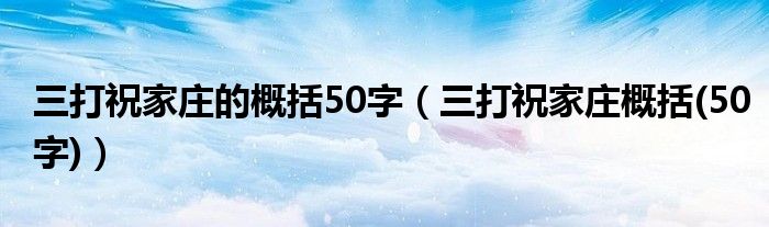 三打祝家庄的概括50字（三打祝家庄概括(50字)）