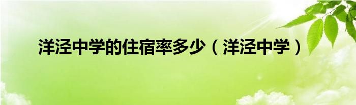 洋泾中学的住宿率多少（洋泾中学）