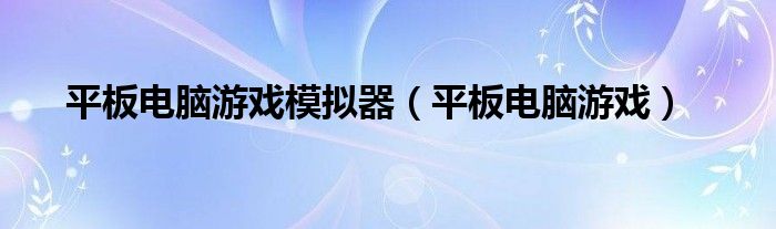 平板电脑游戏模拟器（平板电脑游戏）