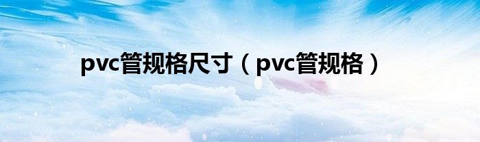 pvc管规格尺寸（pvc管规格）