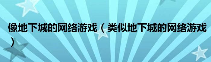 像地下城的网络游戏（类似地下城的网络游戏）