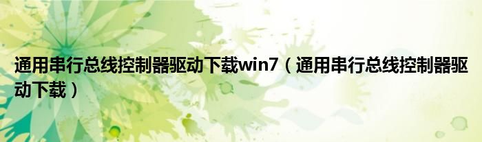 通用串行总线控制器驱动下载win7（通用串行总线控制器驱动下载）