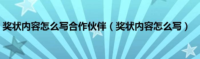 奖状内容怎么写合作伙伴（奖状内容怎么写）